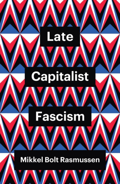 Book cover of: Late Capitalist Fascism. By: Mikkel Bolt Rasmussen