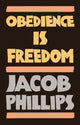 Book cover of: Obedience is Freedom. By: Jacob Phillips