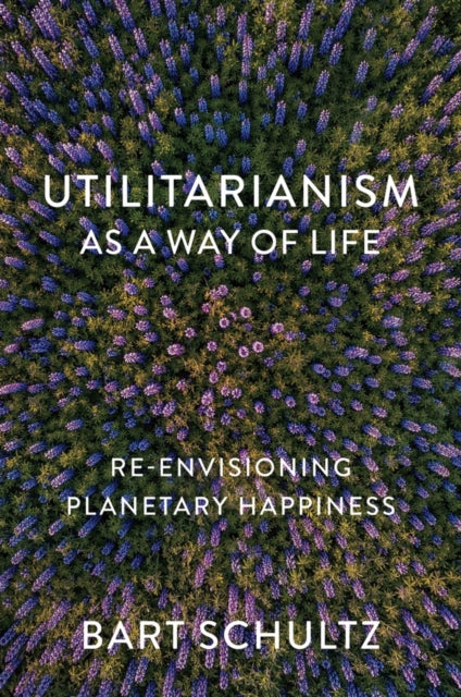 Book cover of: Utilitarianism as a Way of Life. By: . . . Schultz