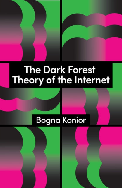 Book cover of: Dark Forest Theory of the Internet. By: KONIOR, BOGNA