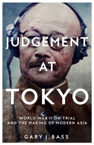 Judgement at Tokyo, World War II on Trial and the Making of Modern Asia