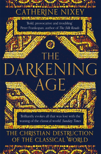 Darkening Age, The Christian Destruction of the Classical World 9781509816071 Catherine Nixey