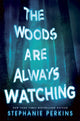 Book cover of: Woods are Always Watching. By: Stephanie Perkins