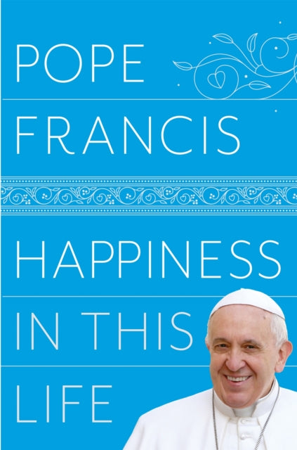 Book cover of: Happiness in This Life. By: Pope Francis