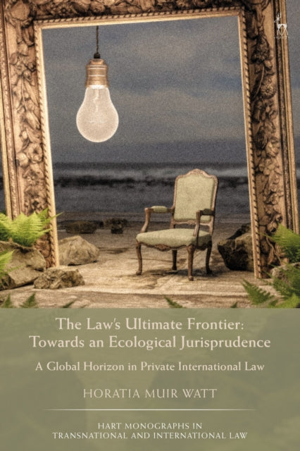 Book cover of: Law's Ultimate Frontier: Towards an Ecological Jurisprudence. By: Horatia Muir Watt