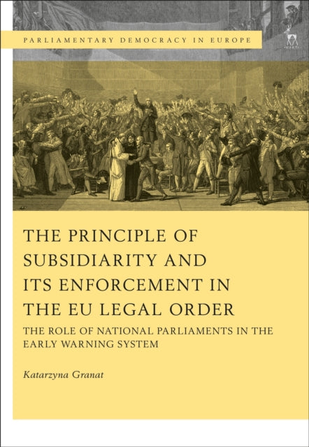 Book cover of: Principle of Subsidiarity and its Enforcement in the EU Legal Order. By: Katarzyna Granat