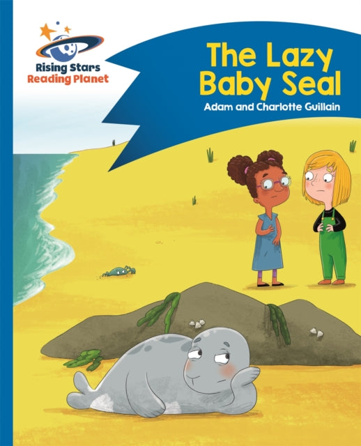 Book cover of: Reading Planet - The Lazy Baby Seal - Blue: Comet Street Kids. By: Adam Guillain