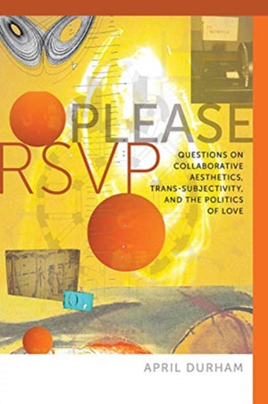 Please RSVP – Questions on Collaborative Aesthetics, Trans–Subjectivity, and the Politics of Love