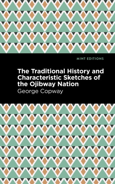 Book cover of: Traditional History and Characteristic Sketches of the Ojibway Nation. By: George Copway