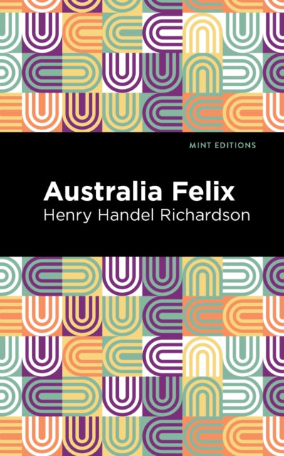 Book cover of: Australia Felix. By: Ethel Florence Lindesay Richardson