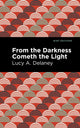 Book cover of: From the Darkness Cometh Light. By: Lucy Ann DELANEY (c. 1830 - ?)