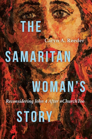 Samaritan Woman`s Story – Reconsidering John 4 After #ChurchToo