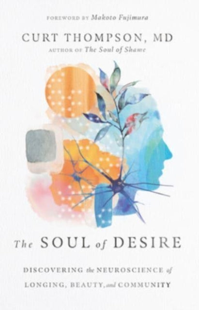 Book cover of: Soul of Desire – Discovering the Neuroscience of Longing, Beauty, and Community. By: Curt Thompson