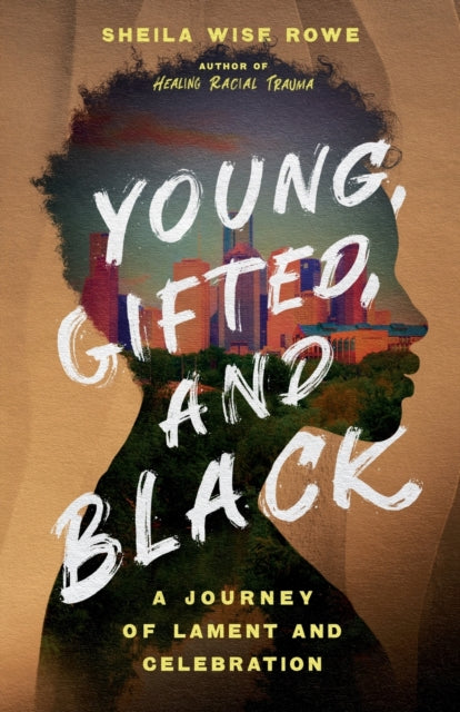 Book cover of: Young, Gifted, and Black – A Journey of Lament and Celebration. By: Sheila Wise Rowe