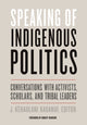 Book cover of: Speaking of Indigenous Politics. By: J. Kēhaulani Kauanui