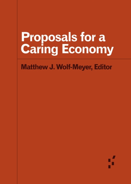 Book cover of: Proposals for a Caring Economy. By: Matthew J. Wolf-Meyer
