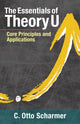 Essentials of Theory U, Core Principles and Applications 9781523094400 Otto Scharmer