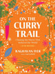 Book cover of: On the Curry Trail. By: Raghavan Iyer