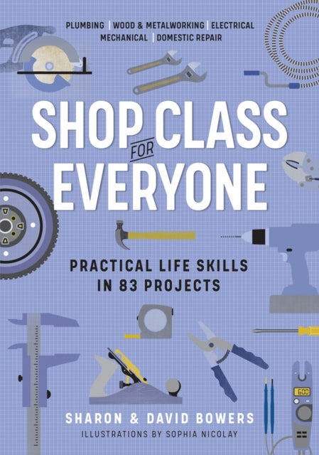 Book cover of: Shop Class for Everyone: Practical Life Skills in 83 Projects. By: Sharon Bowers