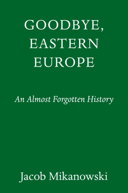 Book cover of: Goodbye, Eastern Europe. By: Jacob Mikanowski
