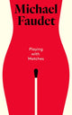 Book cover of: Playing with Matches. By: Michael Faudet