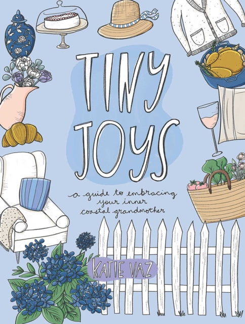 Tiny Joys, A Guide to Embracing Your Inner Coastal Grandmother 9781524883461 Katie Vaz