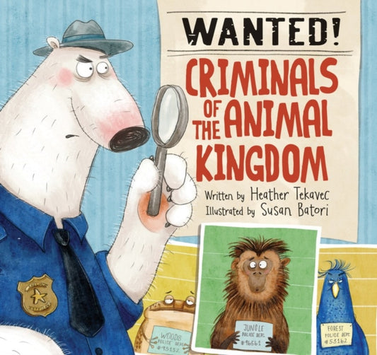 Book cover of: Wanted! Criminals of the Animal Kingdom. By: Heather Tekavec