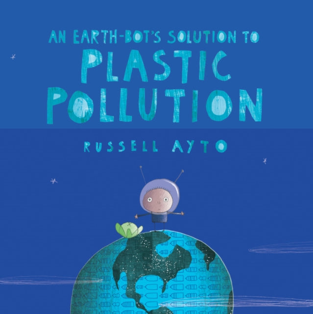 Book cover of: Earth-Bot's Solution to Plastic Pollution. By: Russell Ayto