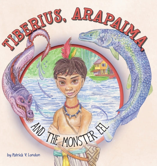 Book cover of: Tiberius, Arapaima, and the Monster Eel. By: Patrick V London