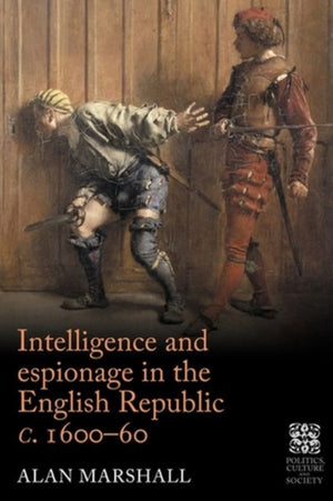 Intelligence and Espionage in the English Republic c. 1600–60