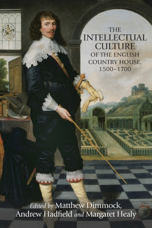 The Intellectual Culture of the English Country House, 1500–1700