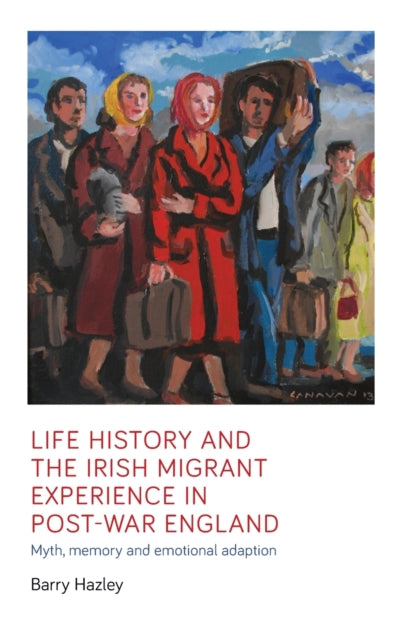 Book cover of: Life History and the Irish Migrant Experience in Post-War England. By: Barry Hazley