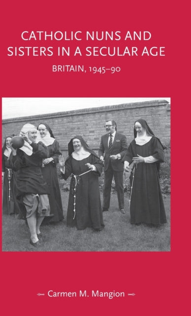 Book cover of: Catholic Nuns and Sisters in a Secular Age. By: Carmen M. Mangion