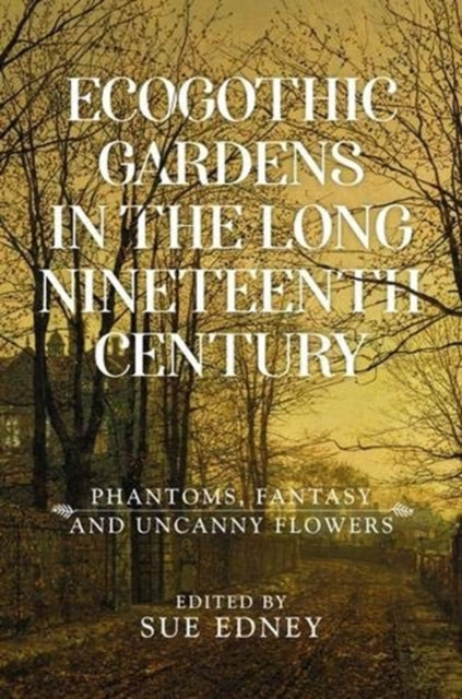 Book cover of: Ecogothic Gardens in the Long Nineteenth Century. By: Sue Edney