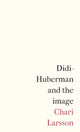 Book cover of: Didi-Huberman and the Image. By: Chari Larsson