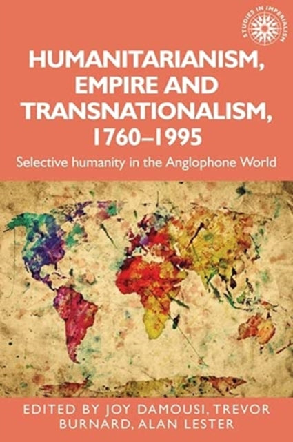 Book cover of: Humanitarianism, Empire and Transnationalism, 1760-1995. By: Joy Damousi