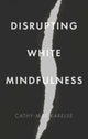 Book cover of: Disrupting White Mindfulness. By: Cathy-Mae Karelse