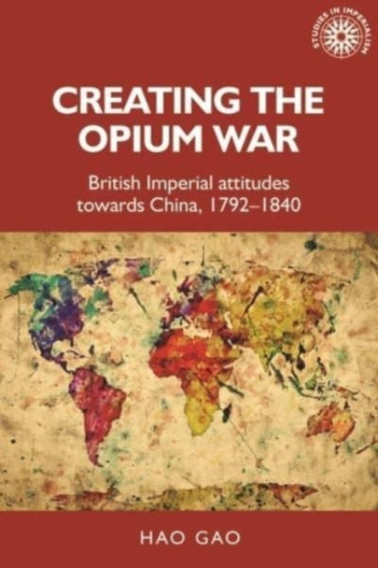 Book cover of: Creating the Opium War. By: Hao Gao