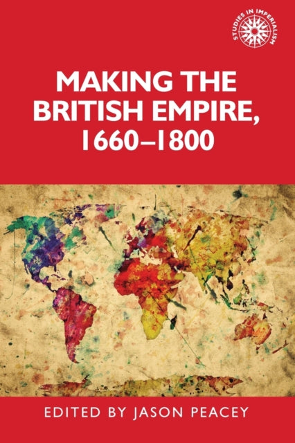 Book cover of: Making the British Empire, 1660–1800. By: Jason Peacey