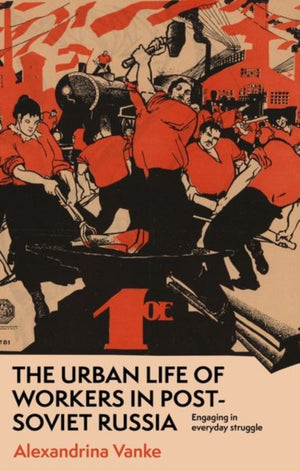 The Urban Life of Workers in Post-Soviet Russia
