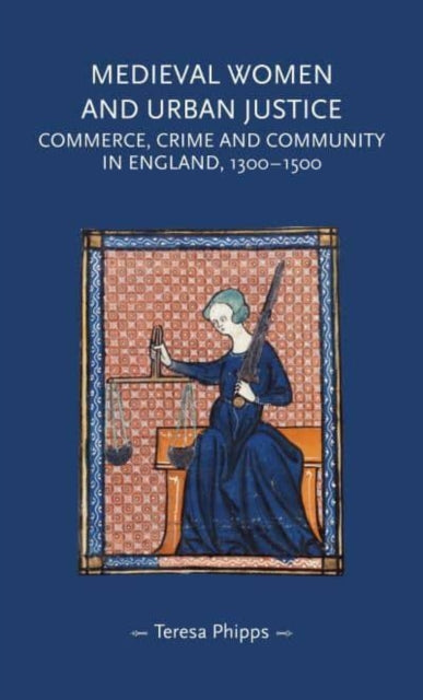Book cover of: Medieval Women and Urban Justice. By: Teresa Phipps
