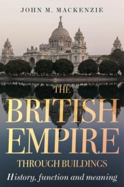 Book cover of: British Empire Through Buildings. By: John M. MacKenzie