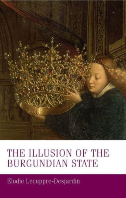 Book cover of: Illusion of the Burgundian State. By: Élodie Lecuppre-Desjardin