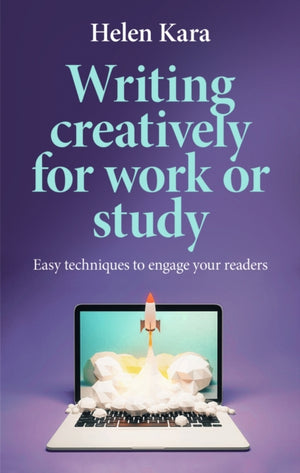 Writing Creatively for Work or Study, Easy Techniques to Engage Your Readers
