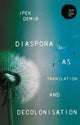 Book cover of: Diaspora as Translation and Decolonisation. By: Ipek Demir