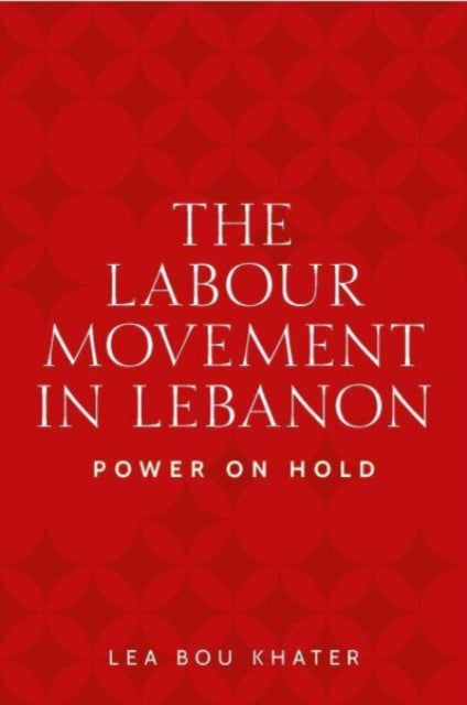 Book cover of: Labour Movement in Lebanon. By: Lea Bou Khater