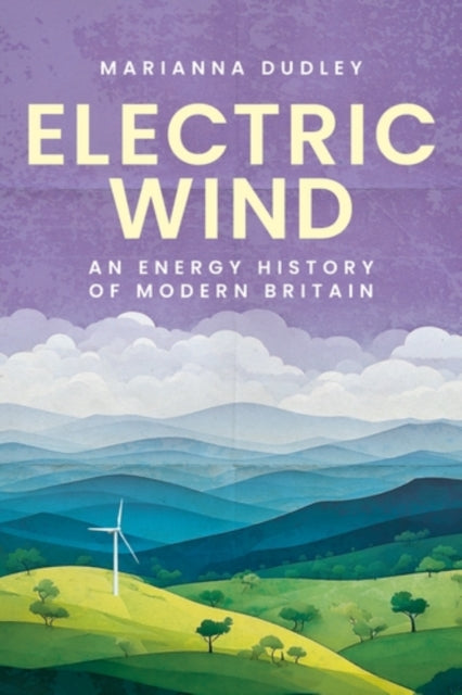 Electric Wind, An Energy History of Modern Britain 9781526182968 DUDLEY, MARAINNA
