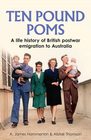 ‘Ten Pound Poms’, A Life History of British Postwar Emigration to Australia