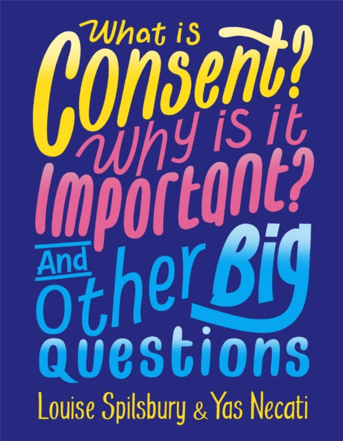 Book cover of: What is Consent? Why is it Important? And Other Big Questions. By: Yas Necati