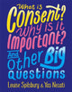 Book cover of: What is Consent? Why is it Important? And Other Big Questions. By: Yas Necati